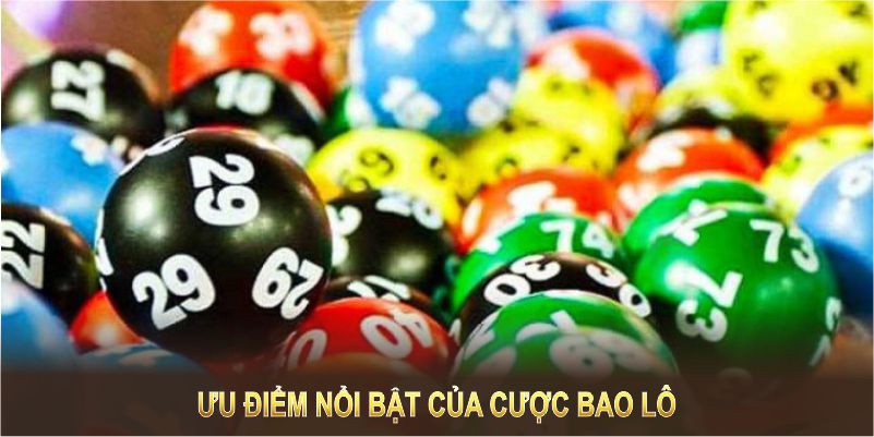 Ưu điểm nổi bật của cược bao lô là sự dễ dàng và hấp dẫn